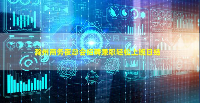 滁州商务夜总会招聘兼职轻松上班日结